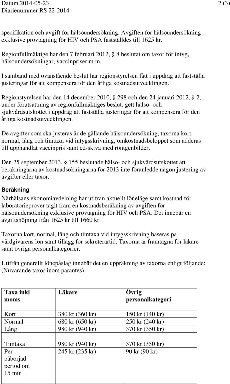 Regionstyrelsen har den 14 december 2010, 298 och den 24 januari 2012, 2, under förutsättning av regionfullmäktiges beslut, gett hälso- och sjukvårdsutskottet i uppdrag att fastställa justeringar för