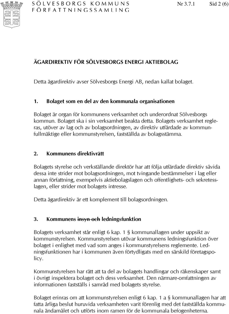 Bolagets verksamhet regleras, utöver av lag och av bolagsordningen, av direktiv utfärdade av kommunfullmäktige eller kommunstyrelsen, fastställda av bolagsstämma. 2.