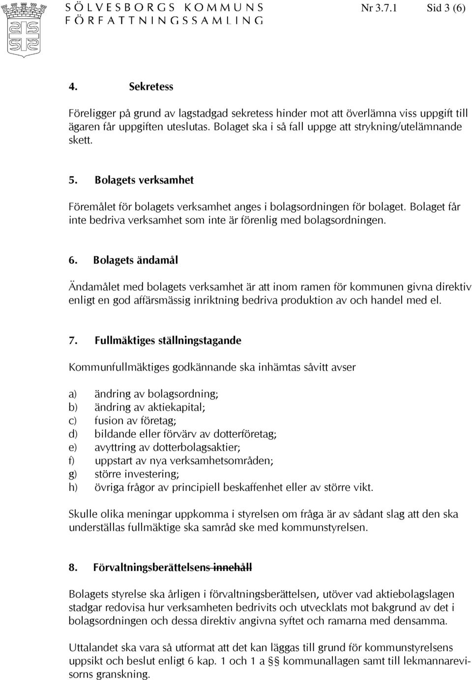 Bolaget får inte bedriva verksamhet som inte är förenlig med bolagsordningen. 6.