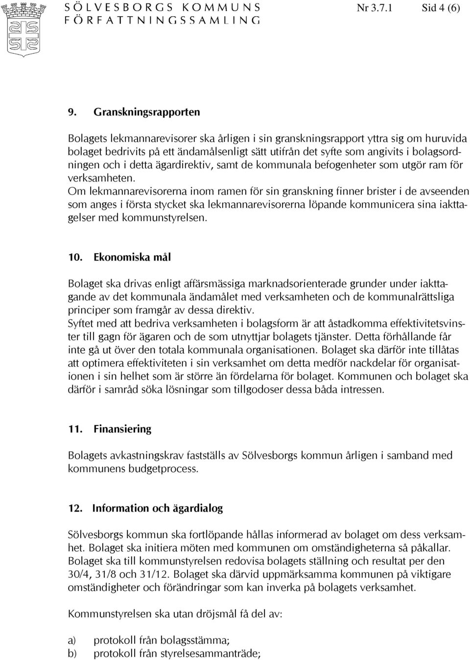 bolagsordningen och i detta ägardirektiv, samt de kommunala befogenheter som utgör ram för verksamheten.