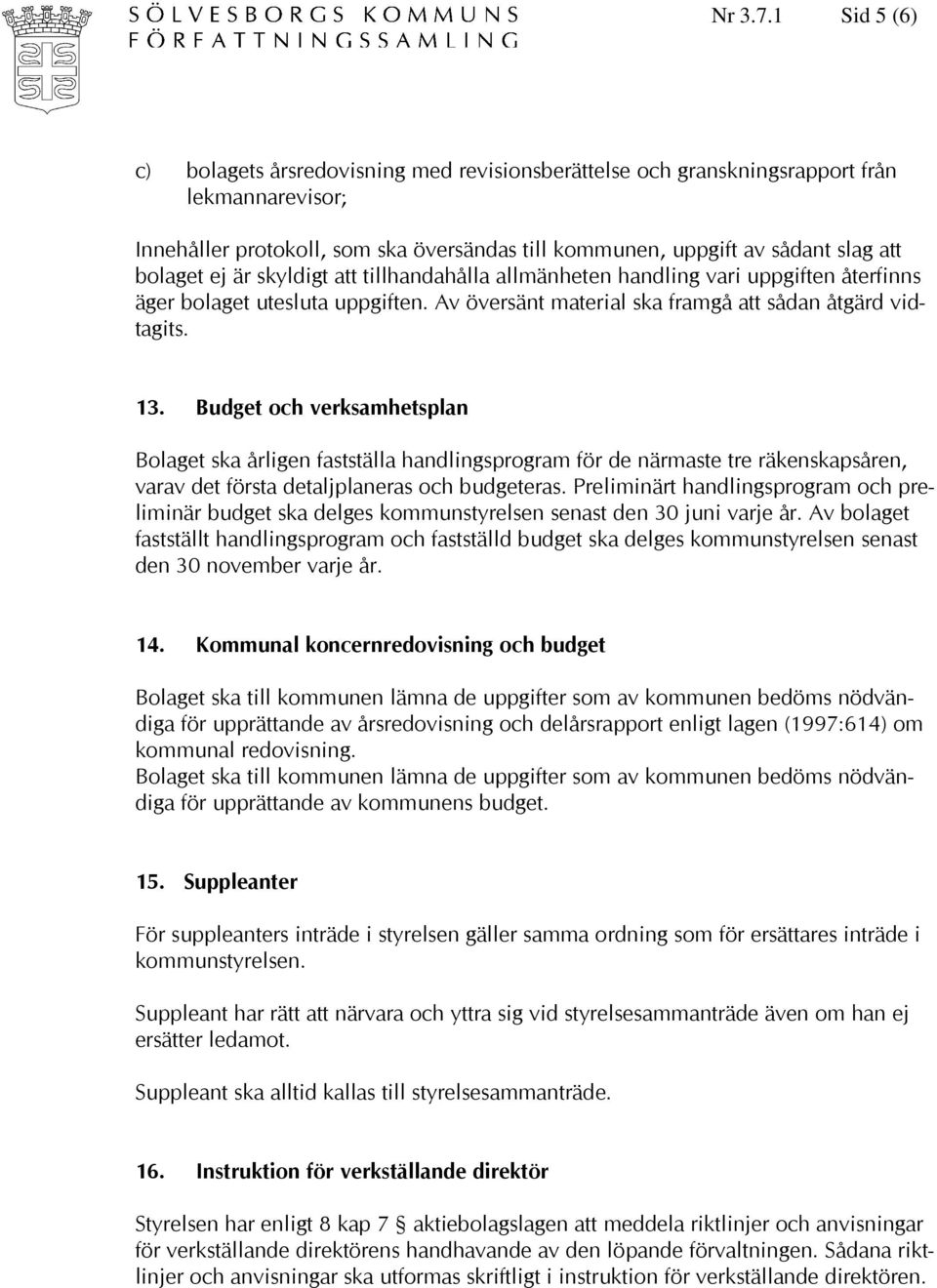 ej är skyldigt att tillhandahålla allmänheten handling vari uppgiften återfinns äger bolaget utesluta uppgiften. Av översänt material ska framgå att sådan åtgärd vidtagits. 13.
