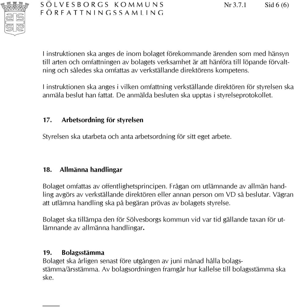 omfattas av verkställande direktörens kompetens. I instruktionen ska anges i vilken omfattning verkställande direktören för styrelsen ska anmäla beslut han fattat.