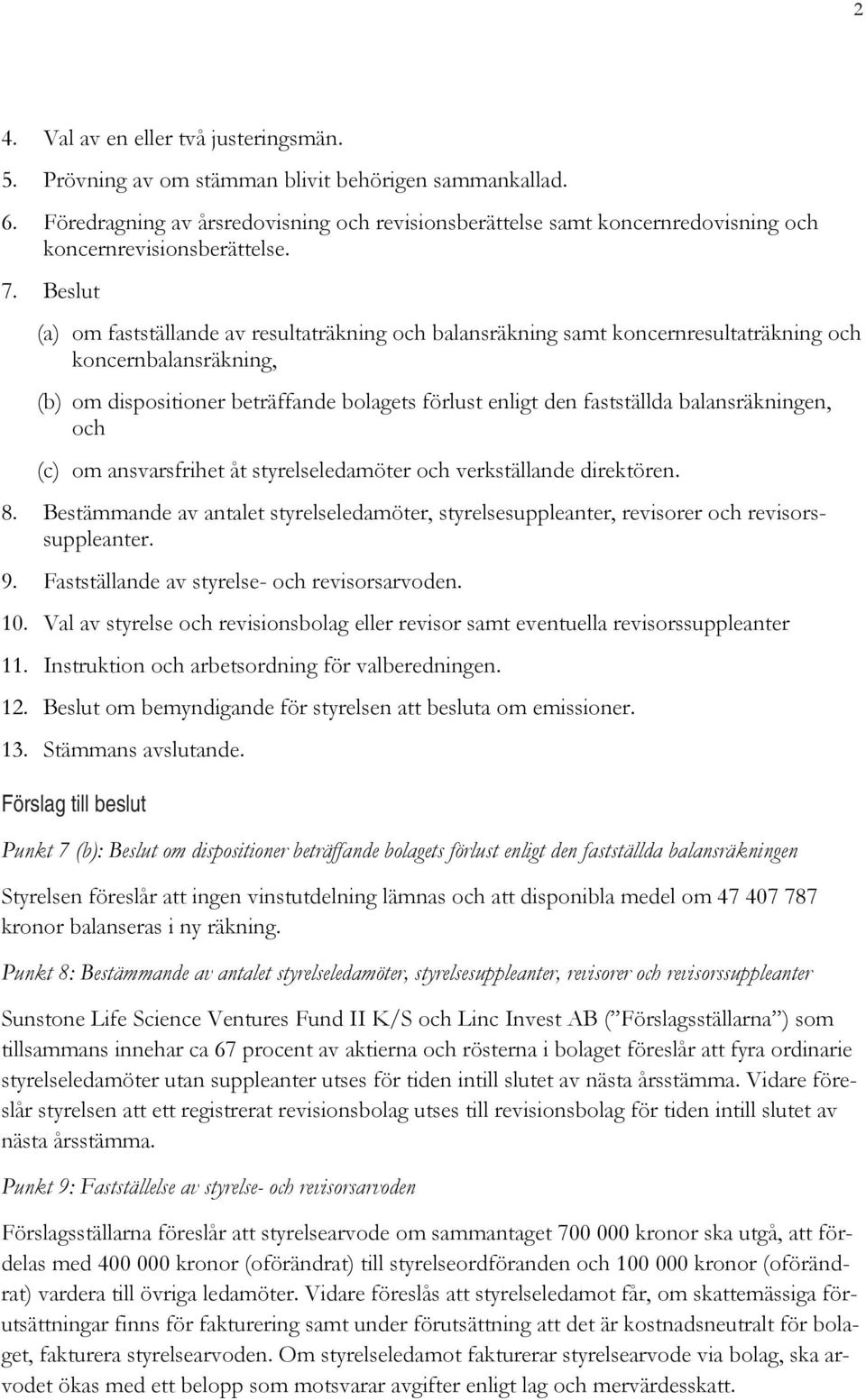 Beslut (a) om fastställande av resultaträkning och balansräkning samt koncernresultaträkning och koncernbalansräkning, (b) om dispositioner beträffande bolagets förlust enligt den fastställda