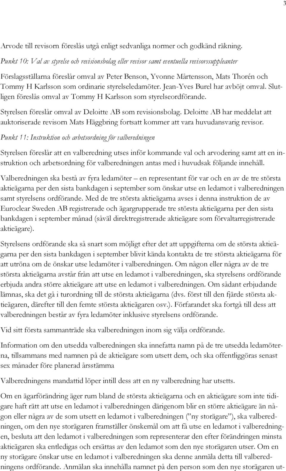 som ordinarie styrelseledamöter. Jean-Yves Burel har avböjt omval. Slutligen föreslås omval av Tommy H Karlsson som styrelseordförande. Styrelsen föreslår omval av Deloitte AB som revisionsbolag.