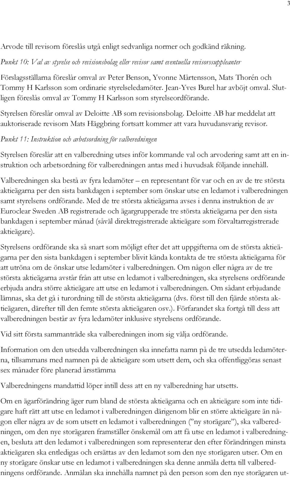 som ordinarie styrelseledamöter. Jean-Yves Burel har avböjt omval. Slutligen föreslås omval av Tommy H Karlsson som styrelseordförande. Styrelsen föreslår omval av Deloitte AB som revisionsbolag.