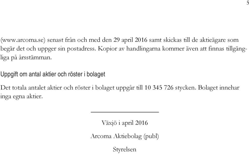 postadress. Kopior av handlingarna kommer även att finnas tillgängliga på årsstämman.