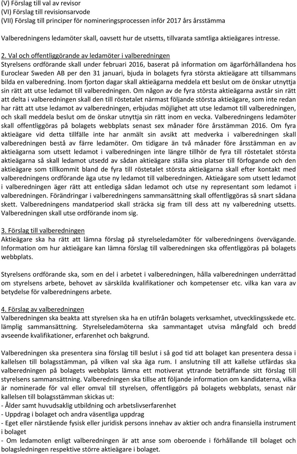 Val och offentliggörande av ledamöter i valberedningen Styrelsens ordförande skall under februari 2016, baserat på information om ägarförhållandena hos Euroclear Sweden AB per den 31 januari, bjuda