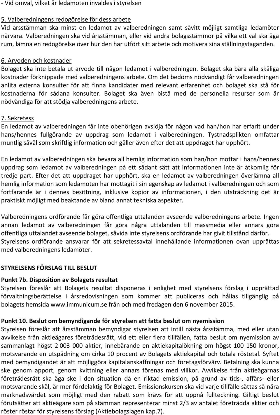 Valberedningen ska vid årsstämman, eller vid andra bolagsstämmor på vilka ett val ska äga rum, lämna en redogörelse över hur den har utfört sitt arbete och motivera sina ställningstaganden. 6.