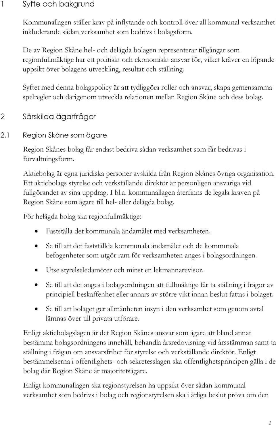 resultat och ställning. Syftet med denna bolagspolicy är att tydliggöra roller och ansvar, skapa gemensamma spelregler och därigenom utveckla relationen mellan Region Skåne och dess bolag.