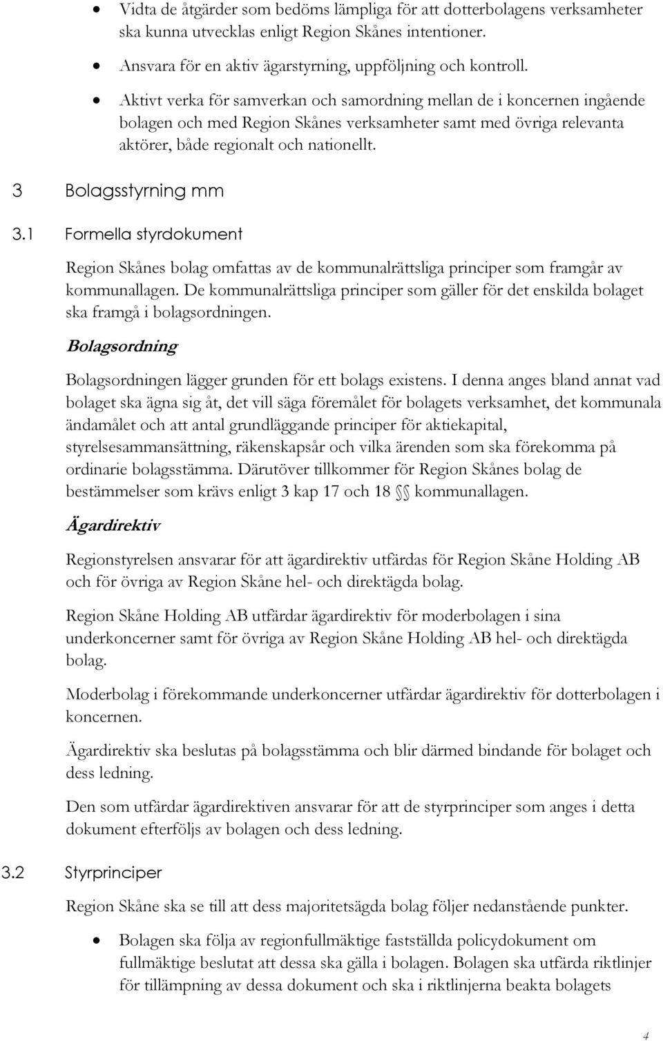 3 Bolagsstyrning mm 3.1 Formella styrdokument Region Skånes bolag omfattas av de kommunalrättsliga principer som framgår av kommunallagen.