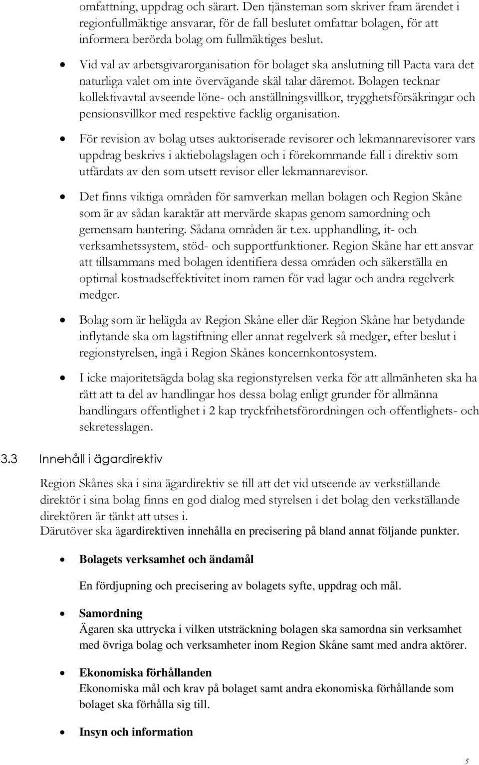 Bolagen tecknar kollektivavtal avseende löne- och anställningsvillkor, trygghetsförsäkringar och pensionsvillkor med respektive facklig organisation.