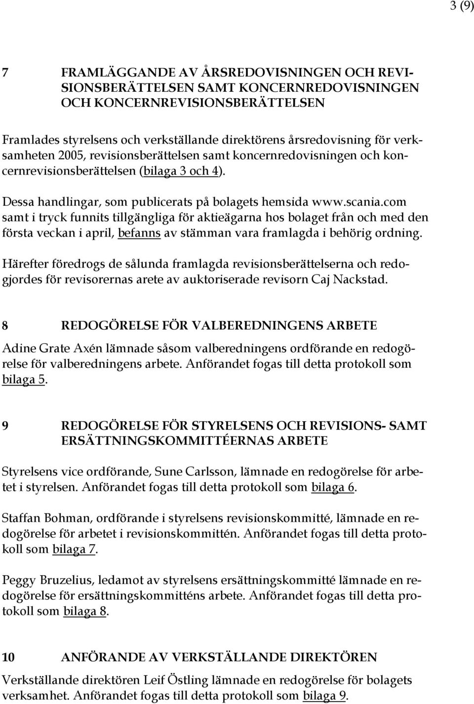 com samt i tryck funnits tillgängliga för aktieägarna hos bolaget från och med den första veckan i april, befanns av stämman vara framlagda i behörig ordning.