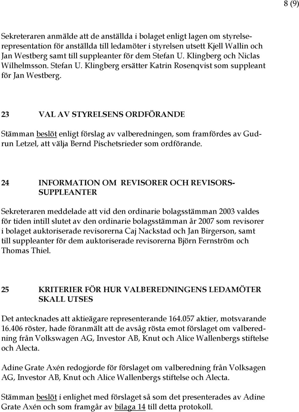 23 VAL AV STYRELSENS ORDFÖRANDE Stämman beslöt enligt förslag av valberedningen, som framfördes av Gudrun Letzel, att välja Bernd Pischetsrieder som ordförande.