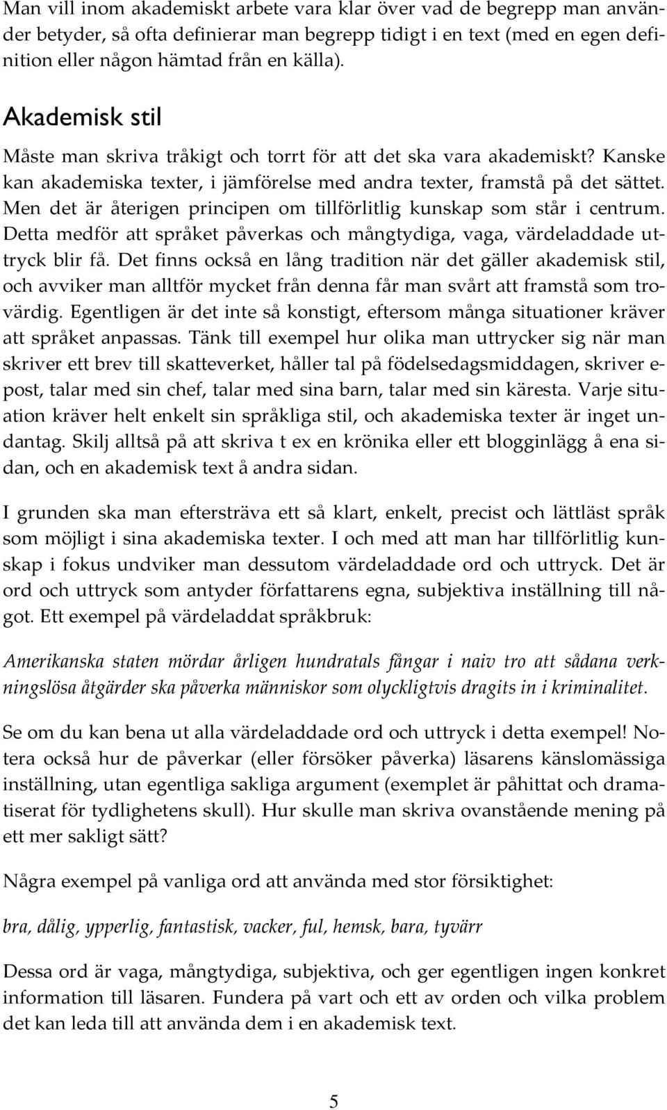 Men det är återigen principen om tillförlitlig kunskap som står i centrum. Detta medför att språket påverkas och mångtydiga, vaga, värdeladdade uttryck blir få.