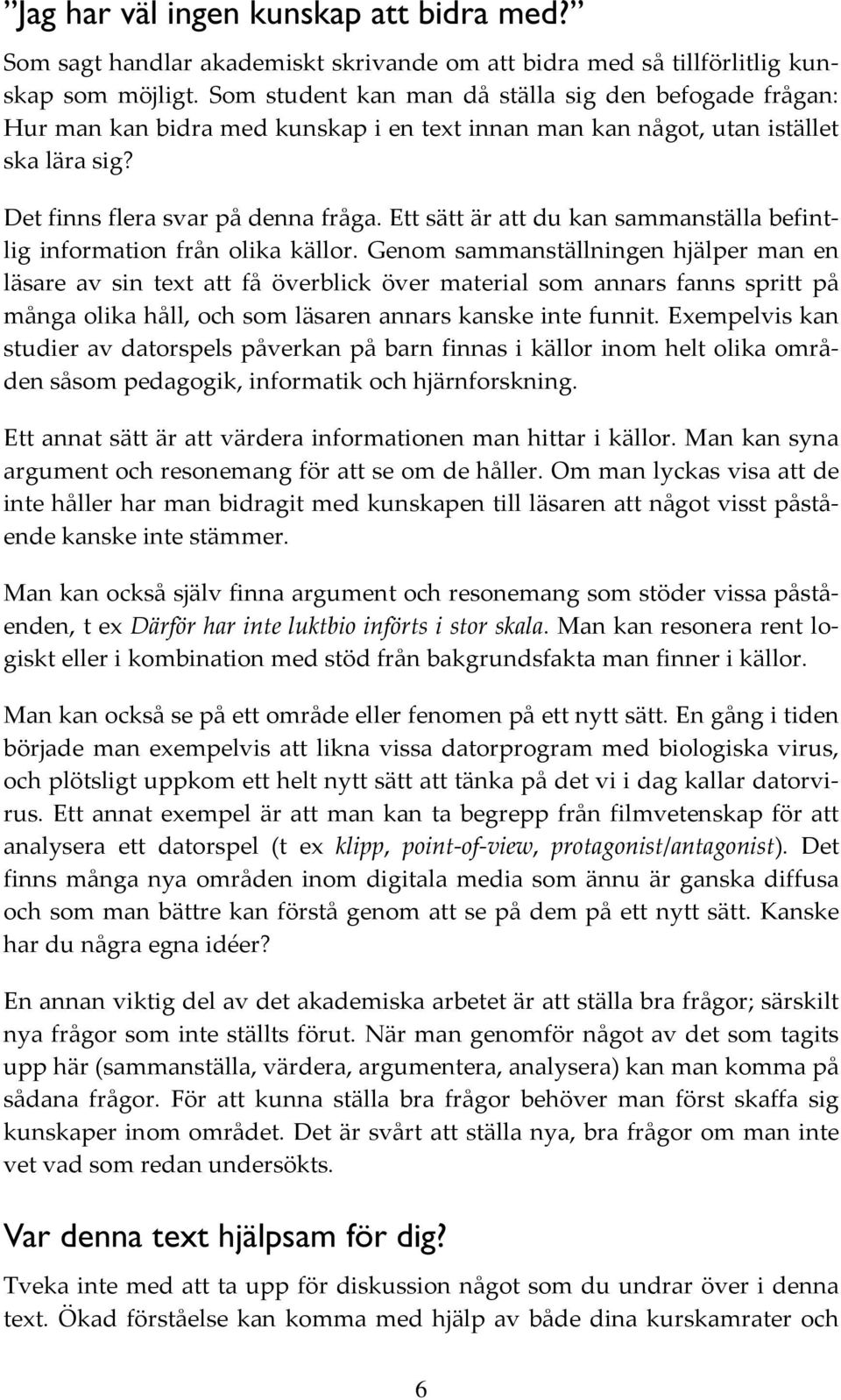 Ett sätt är att du kan sammanställa befintlig information från olika källor.