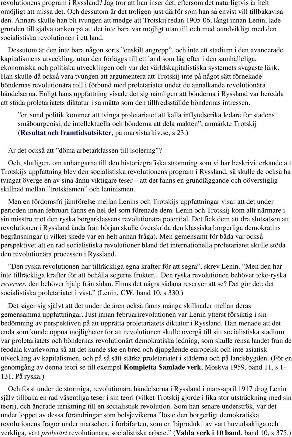 Annars skulle han bli tvungen att medge att Trotskij redan 1905 06, långt innan Lenin, lade grunden till själva tanken på att det inte bara var möjligt utan till och med oundvikligt med den