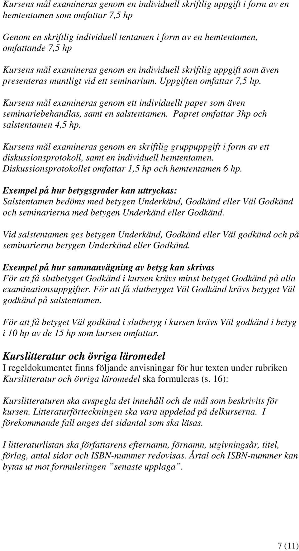 Kursens mål examineras genom ett individuellt paper som även seminariebehandlas, samt en salstentamen. Papret omfattar 3hp och salstentamen 4,5 hp.