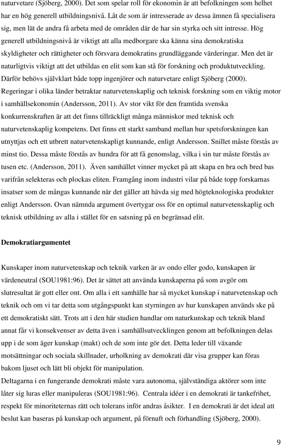 Hög generell utbildningsnivå är viktigt att alla medborgare ska känna sina demokratiska skyldigheter och rättigheter och försvara demokratins grundläggande värderingar.