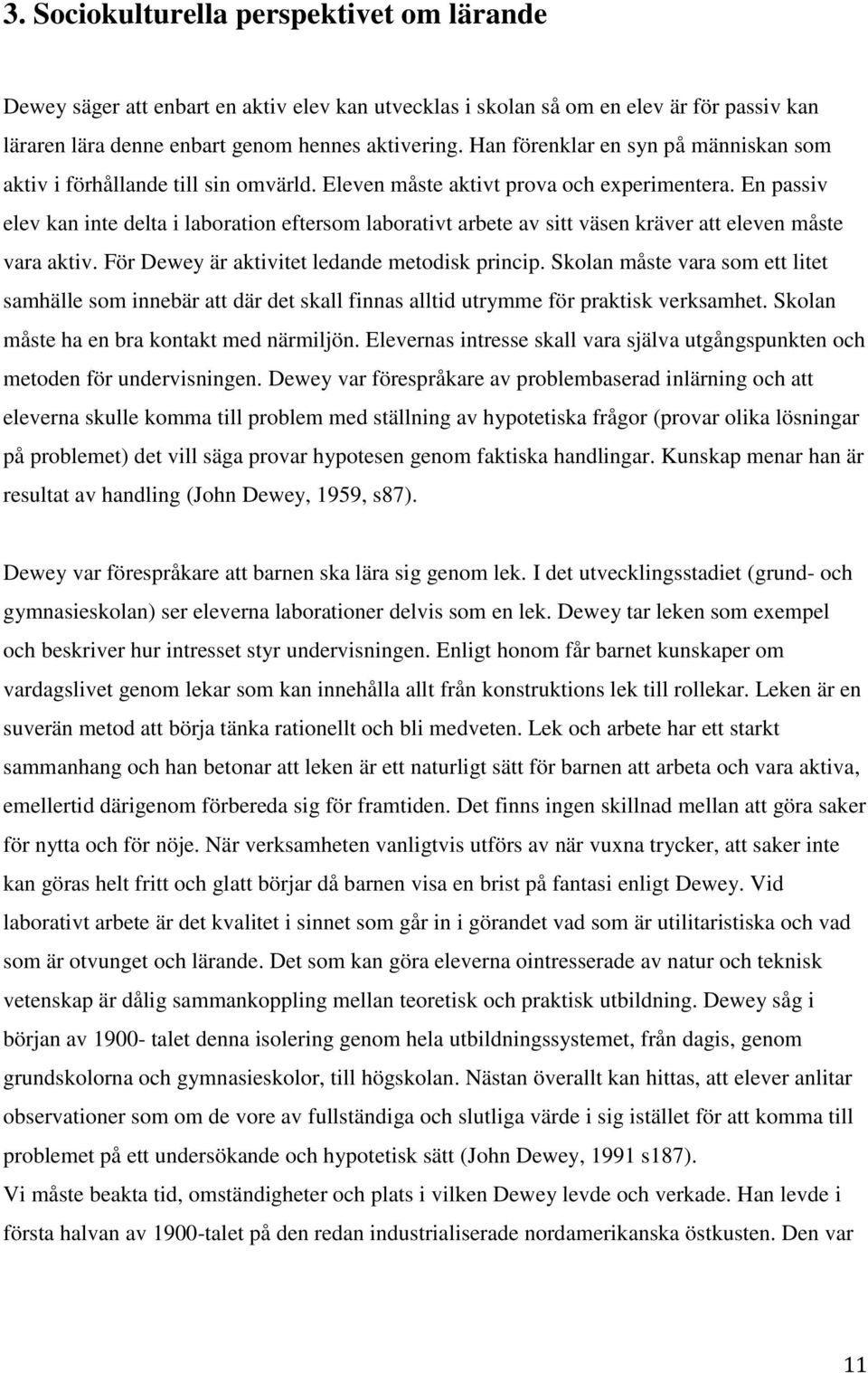 En passiv elev kan inte delta i laboration eftersom laborativt arbete av sitt väsen kräver att eleven måste vara aktiv. För Dewey är aktivitet ledande metodisk princip.