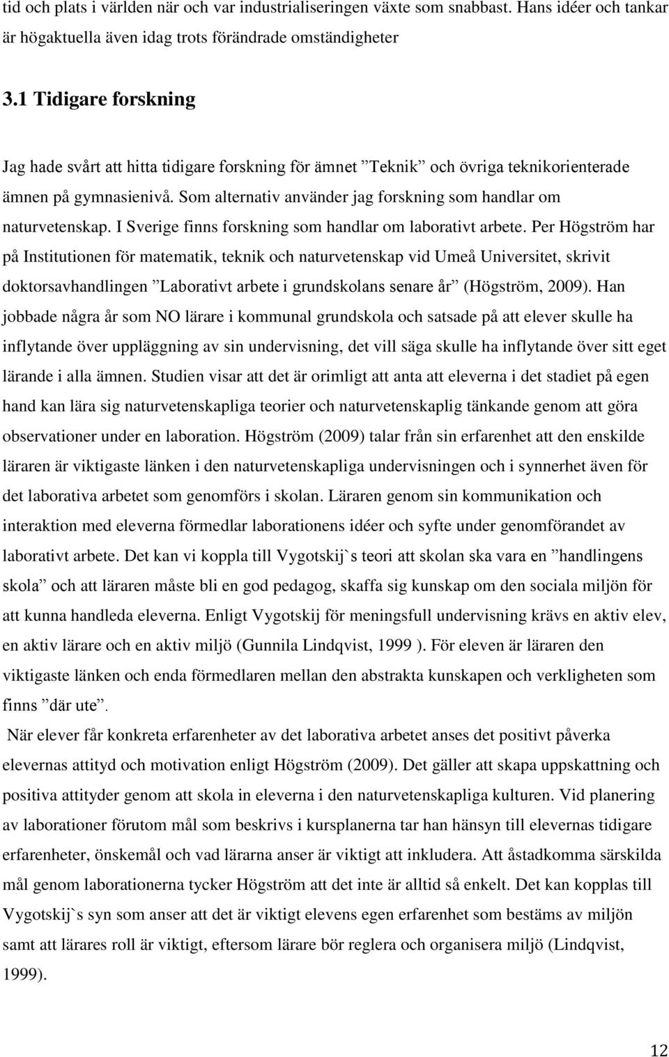 Som alternativ använder jag forskning som handlar om naturvetenskap. I Sverige finns forskning som handlar om laborativt arbete.