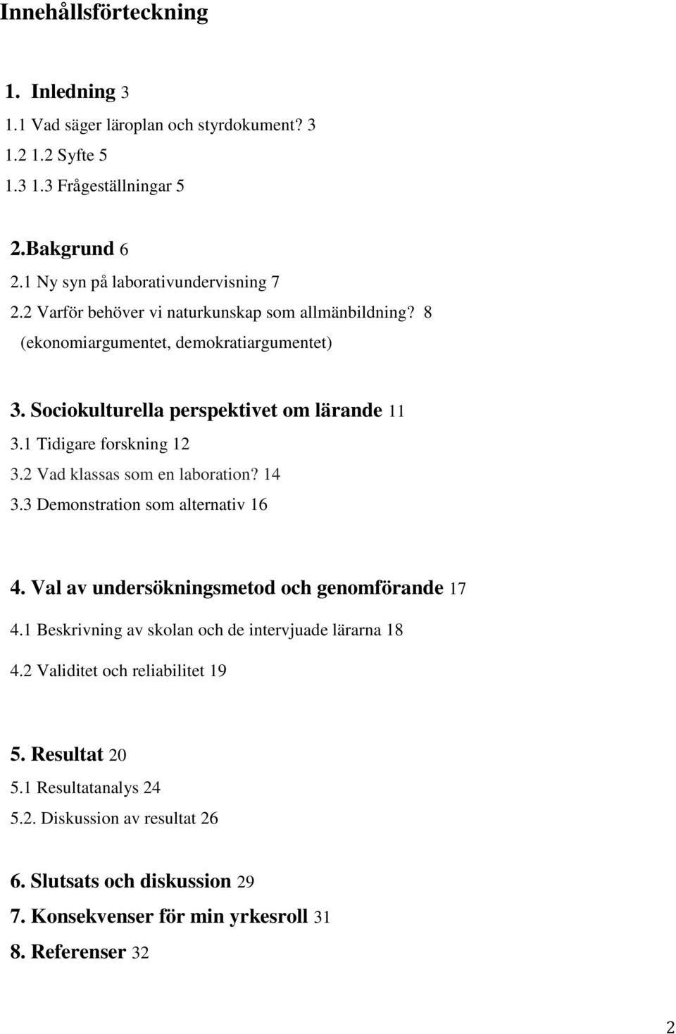2 Vad klassas som en laboration? 14 3.3 Demonstration som alternativ 16 4. Val av undersökningsmetod och genomförande 17 4.