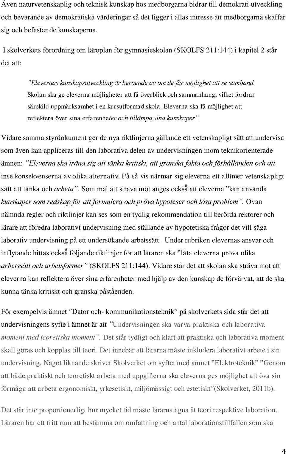 I skolverkets förordning om läroplan för gymnasieskolan (SKOLFS 211:144) i kapitel 2 står det att: Elevernas kunskapsutveckling är beroende av om de får möjlighet att se samband.