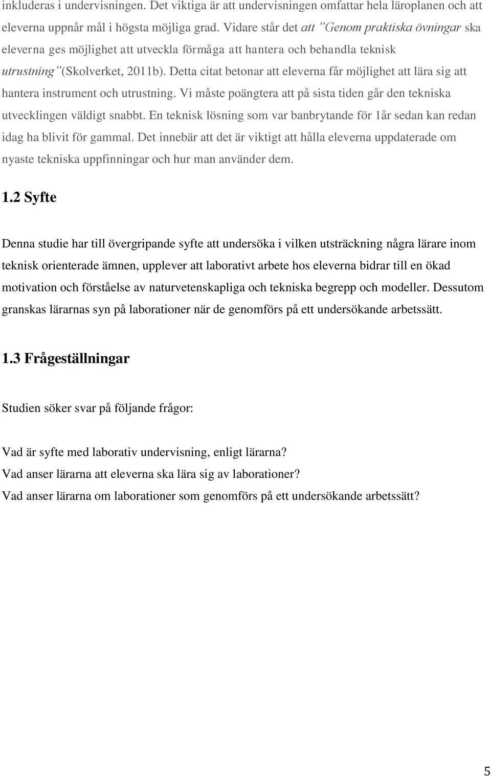 Detta citat betonar att eleverna får möjlighet att lära sig att hantera instrument och utrustning. Vi måste poängtera att på sista tiden går den tekniska utvecklingen väldigt snabbt.