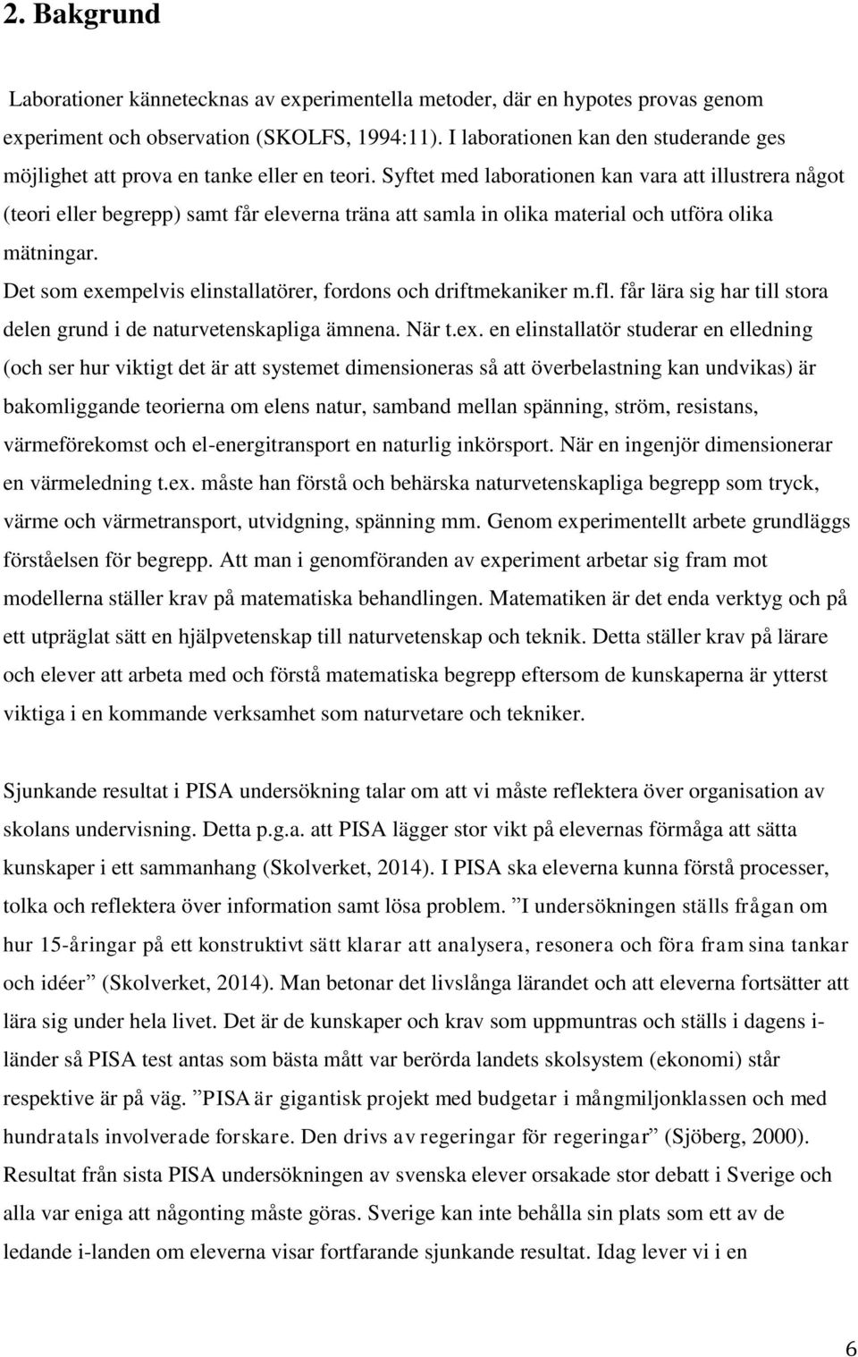Syftet med laborationen kan vara att illustrera något (teori eller begrepp) samt får eleverna träna att samla in olika material och utföra olika mätningar.