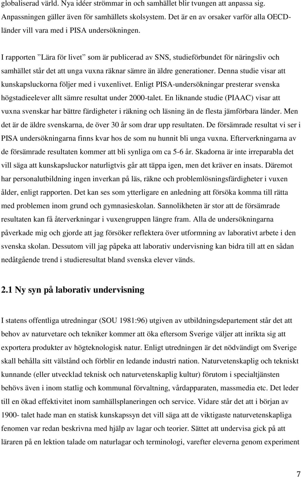 I rapporten Lära för livet som är publicerad av SNS, studieförbundet för näringsliv och samhället står det att unga vuxna räknar sämre än äldre generationer.