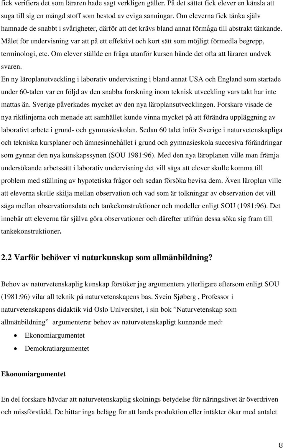 Målet för undervisning var att på ett effektivt och kort sätt som möjligt förmedla begrepp, terminologi, etc. Om elever ställde en fråga utanför kursen hände det ofta att läraren undvek svaren.
