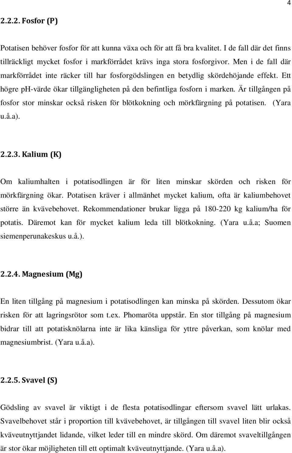 Är tillgången på fosfor stor minskar också risken för blötkokning och mörkfärgning på potatisen. (Yara u.å.a). 2.2.3.