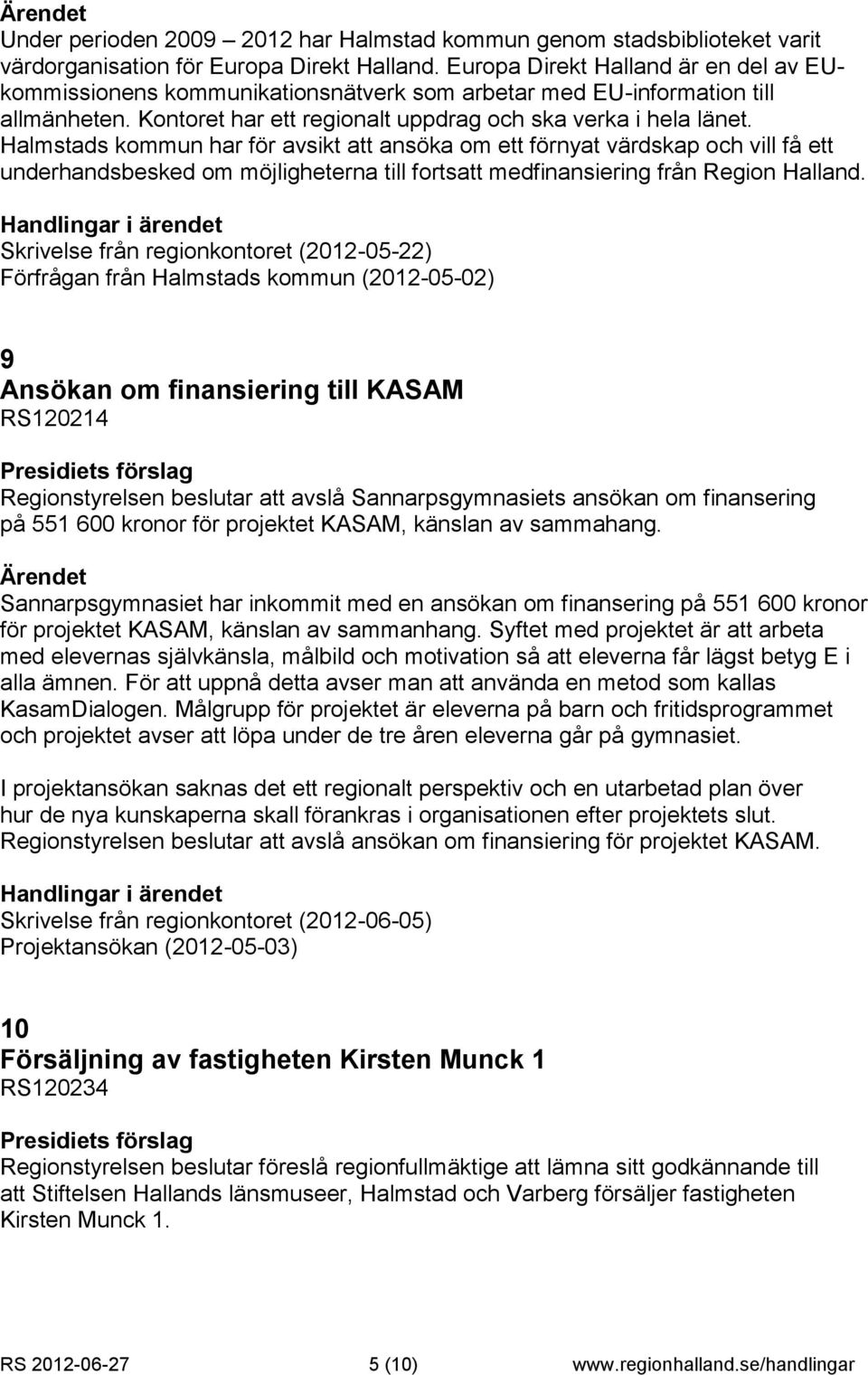 Halmstads kommun har för avsikt att ansöka om ett förnyat värdskap och vill få ett underhandsbesked om möjligheterna till fortsatt medfinansiering från Region Halland.