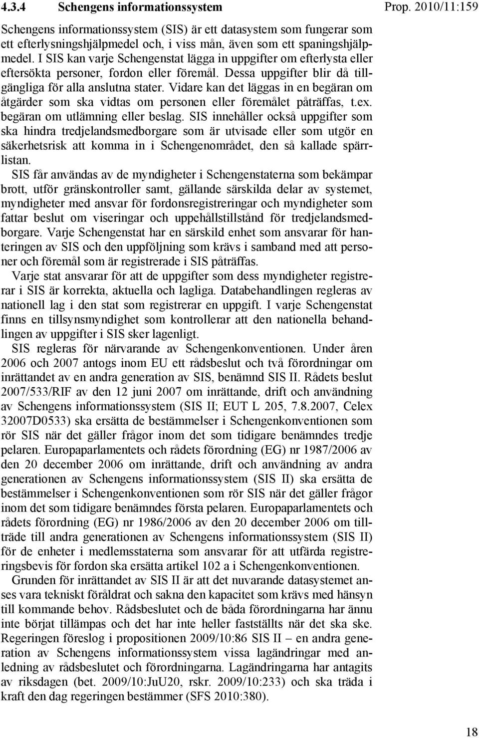 Vidare kan det läggas in en begäran om åtgärder som ska vidtas om personen eller föremålet påträffas, t.ex. begäran om utlämning eller beslag.