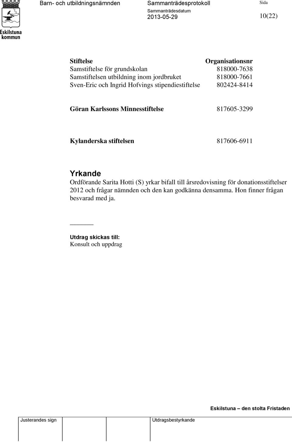 Kylanderska stiftelsen 817606-6911 Yrkande Ordförande Sarita Hotti (S) yrkar bifall till årsredovisning för