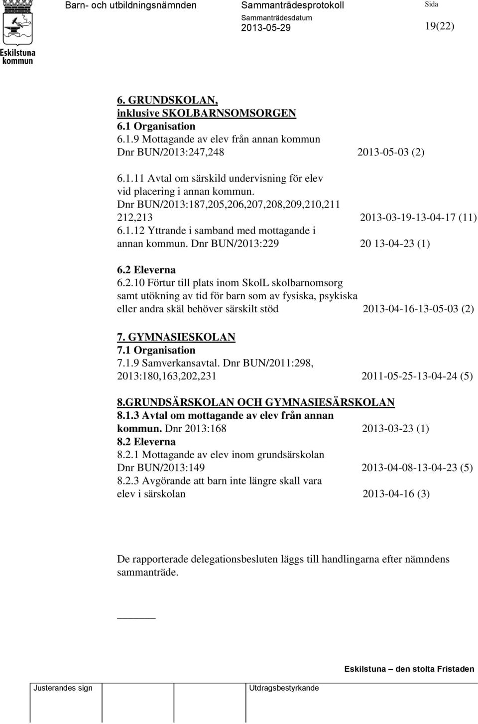 GYMNASIESKOLAN 7.1 Organisation 7.1.9 Samverkansavtal. Dnr BUN/2011:298, 2013:180,163,202,231 2011-05-25-13-04-24 (5) 8.GRUNDSÄRSKOLAN OCH GYMNASIESÄRSKOLAN 8.1.3 Avtal om mottagande av elev från annan kommun.