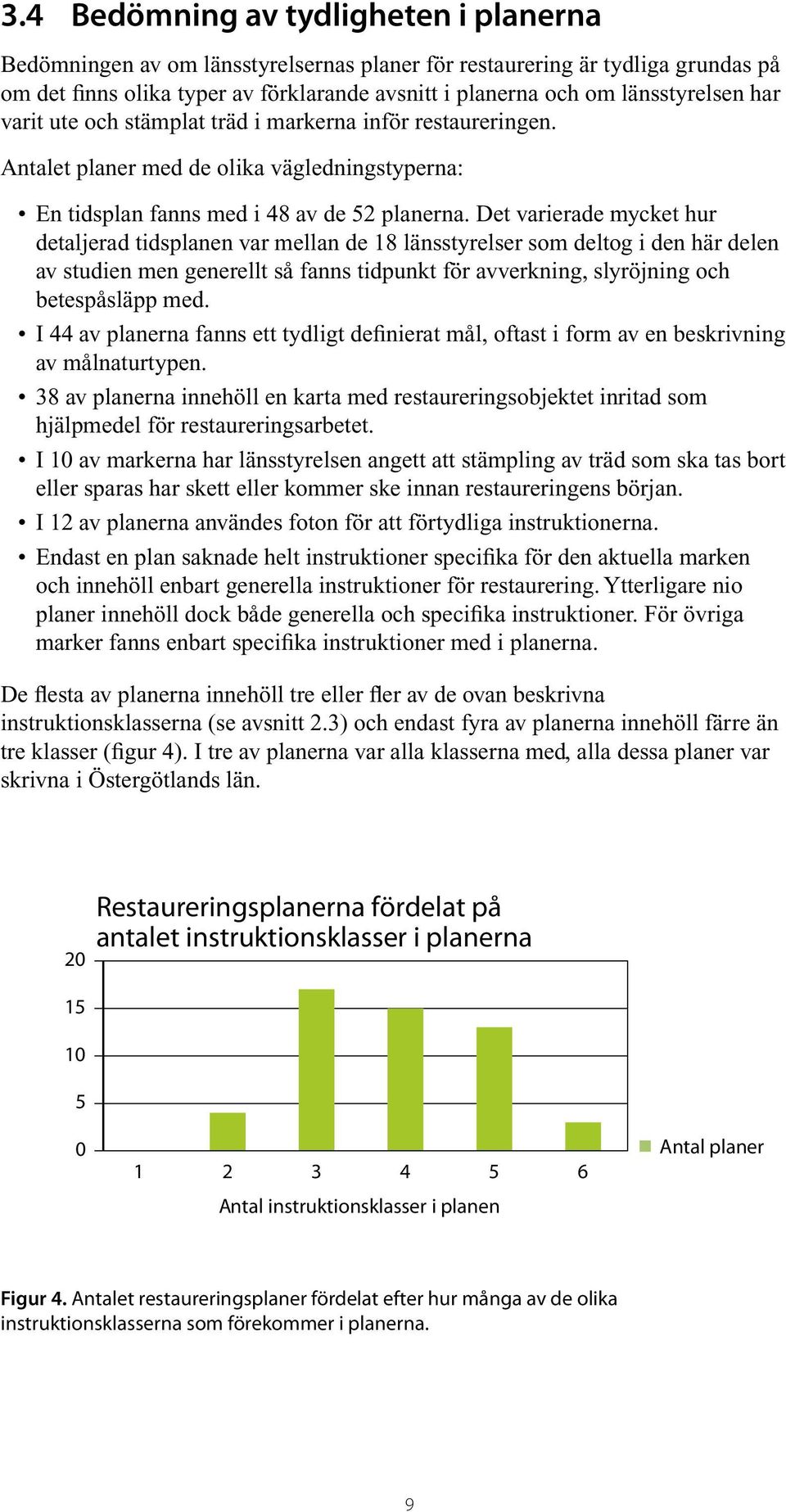 Det varierade mycket hur detaljerad tidsplanen var mellan de 18 länsstyrelser som deltog i den här delen av studien men generellt så fanns tidpunkt för avverkning, slyröjning och betespåsläpp med.