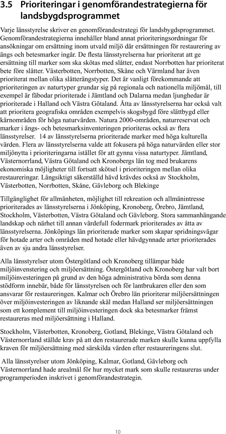 De flesta länsstyrelserna har prioriterat att ge ersättning till marker som ska skötas med slåtter, endast Norrbotten har prioriterat bete före slåtter.