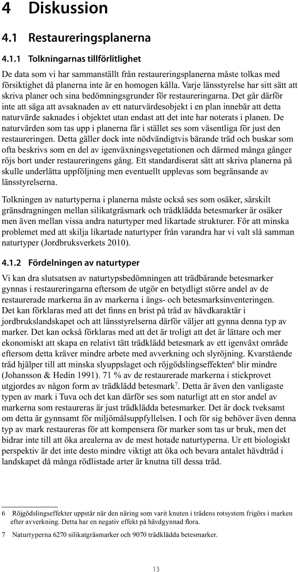 Det går därför inte att säga att avsaknaden av ett naturvärdesobjekt i en plan innebär att detta naturvärde saknades i objektet utan endast att det inte har noterats i planen.