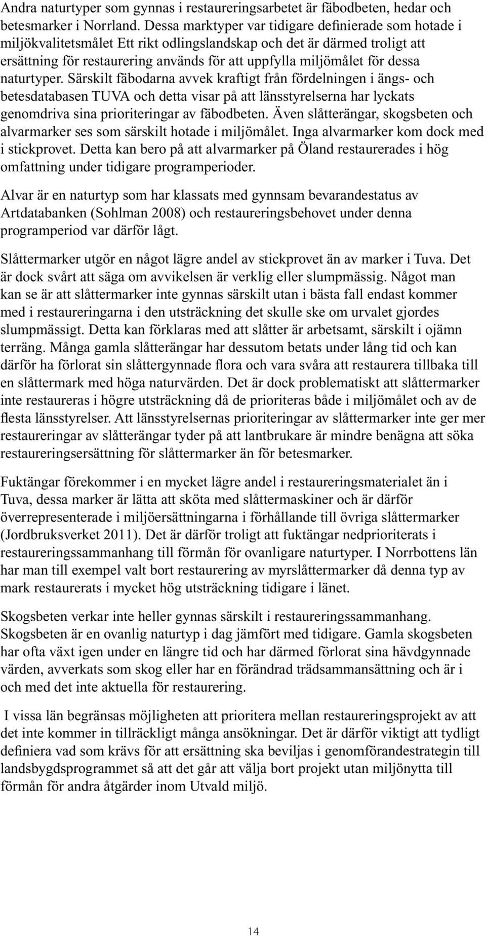 dessa naturtyper. Särskilt fäbodarna avvek kraftigt från fördelningen i ängs- och betesdatabasen TUVA och detta visar på att länsstyrelserna har lyckats genomdriva sina prioriteringar av fäbodbeten.
