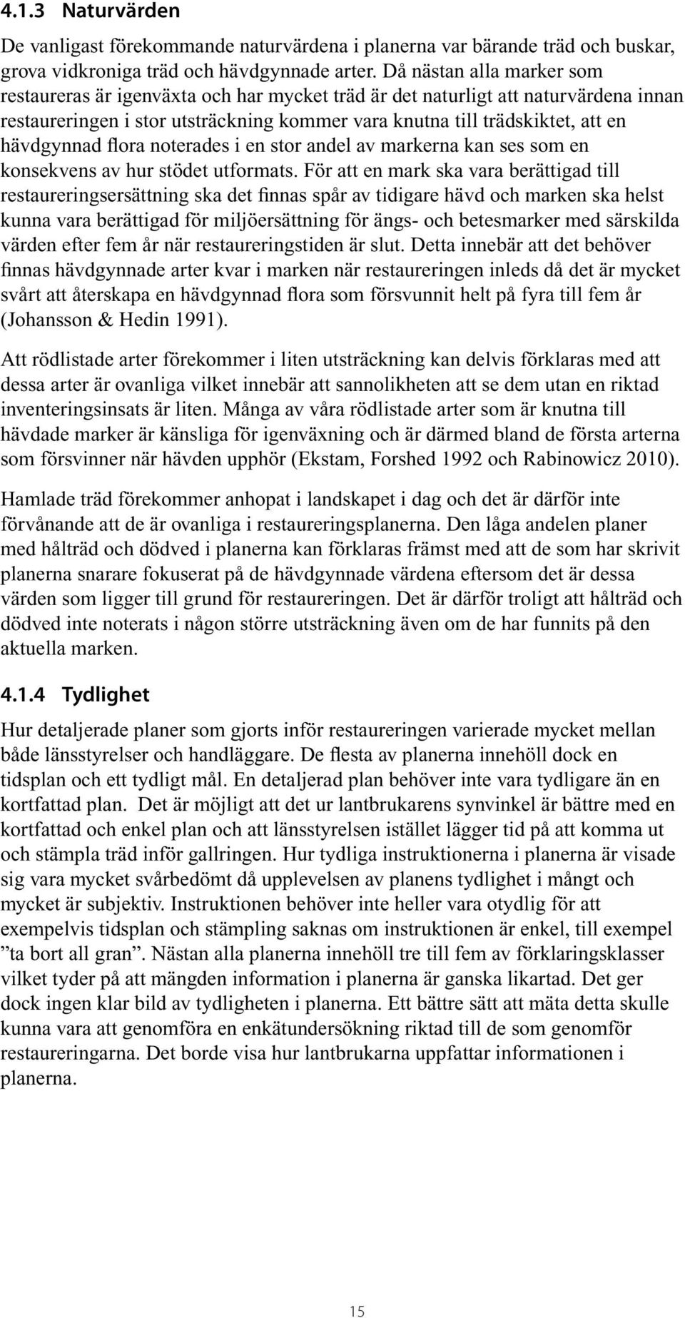 hävdgynnad flora noterades i en stor andel av markerna kan ses som en konsekvens av hur stödet utformats.