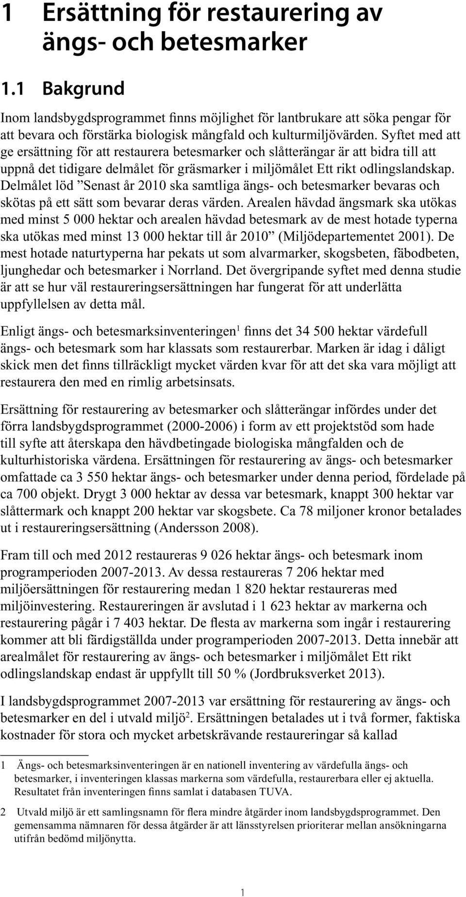 Syftet med att ge ersättning för att restaurera betesmarker och slåtterängar är att bidra till att uppnå det tidigare delmålet för gräsmarker i miljömålet Ett rikt odlingslandskap.