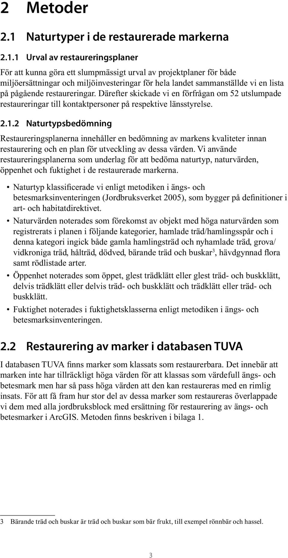 1 Urval av restaureringsplaner För att kunna göra ett slumpmässigt urval av projektplaner för både miljöersättningar och miljöinvesteringar för hela landet sammanställde vi en lista på pågående