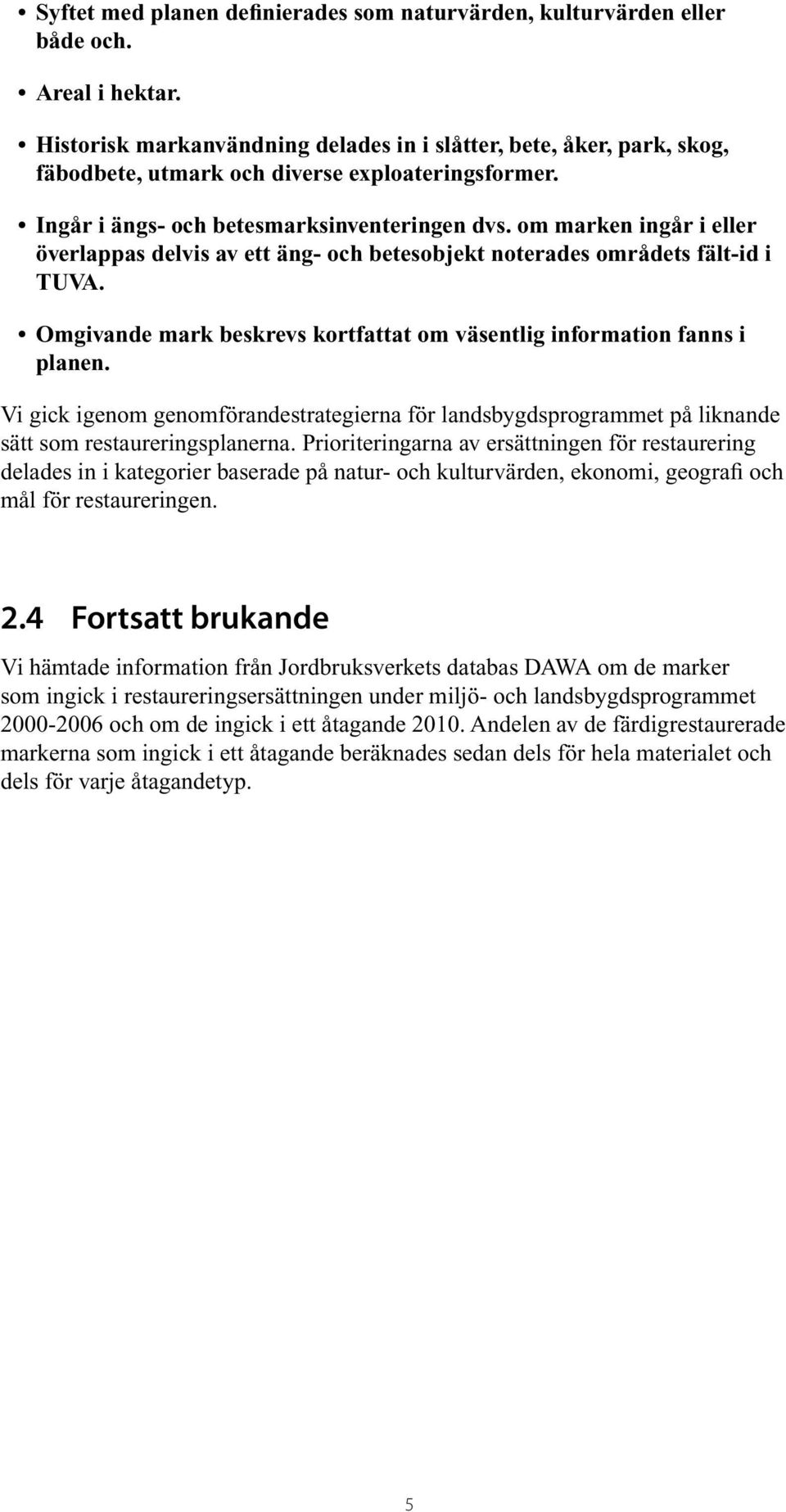 om marken ingår i eller överlappas delvis av ett äng- och betesobjekt noterades områdets fält-id i TUVA. Omgivande mark beskrevs kortfattat om väsentlig information fanns i planen.