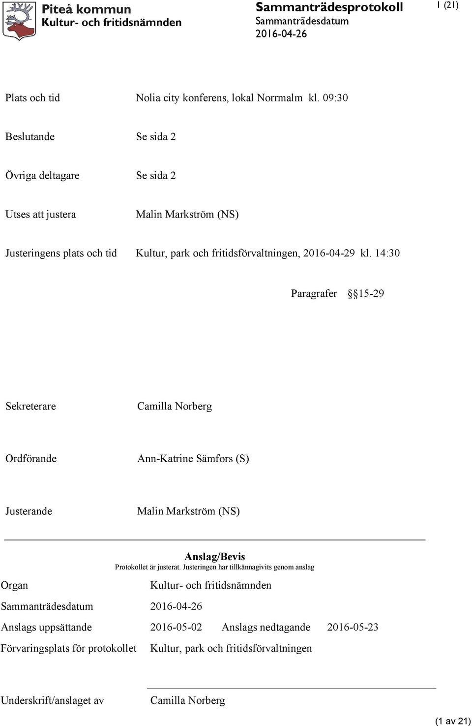 14:30 Paragrafer 15-29 Sekreterare Camilla Norberg Ordförande Ann-Katrine Sämfors (S) Justerande Malin Markström (NS) Organ Anslag/Bevis Protokollet är justerat.