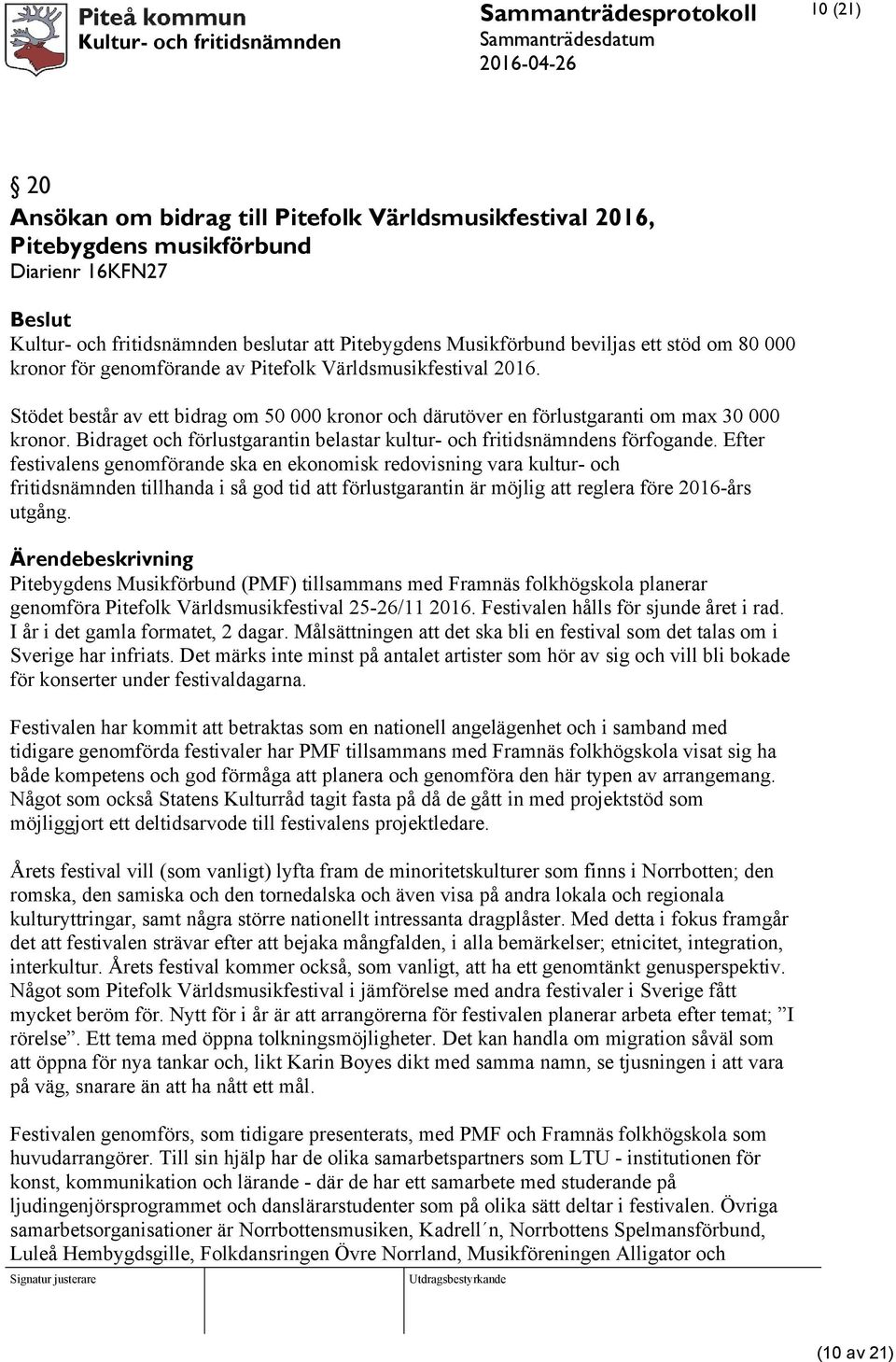 Bidraget och förlustgarantin belastar kultur- och fritidsnämndens förfogande.