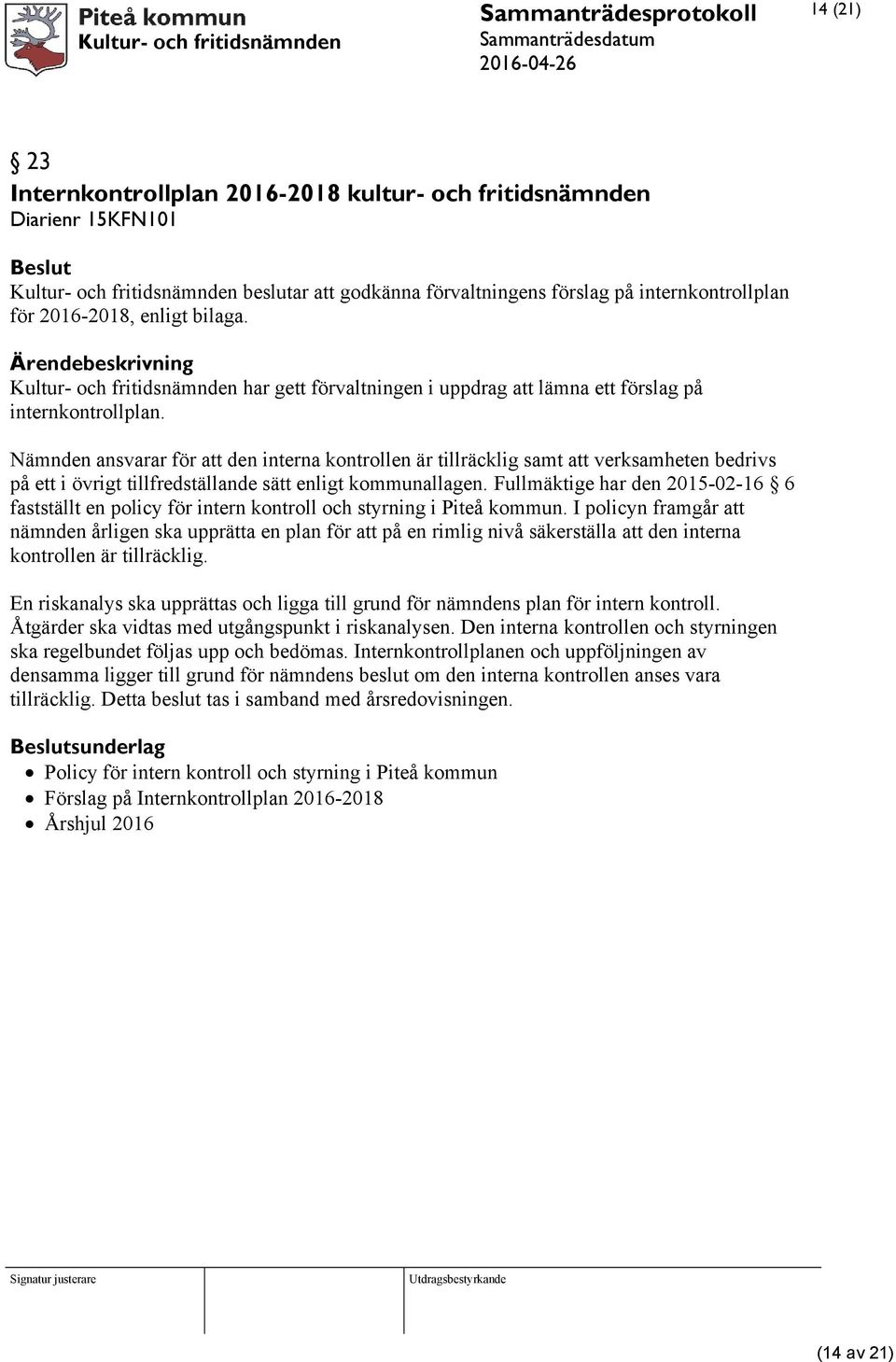 Nämnden ansvarar för att den interna kontrollen är tillräcklig samt att verksamheten bedrivs på ett i övrigt tillfredställande sätt enligt kommunallagen.