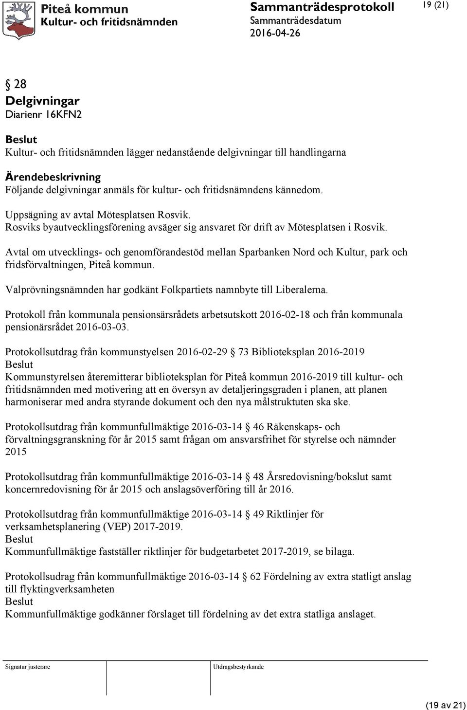 Avtal om utvecklings- och genomförandestöd mellan Sparbanken Nord och Kultur, park och fridsförvaltningen, Piteå kommun. Valprövningsnämnden har godkänt Folkpartiets namnbyte till Liberalerna.