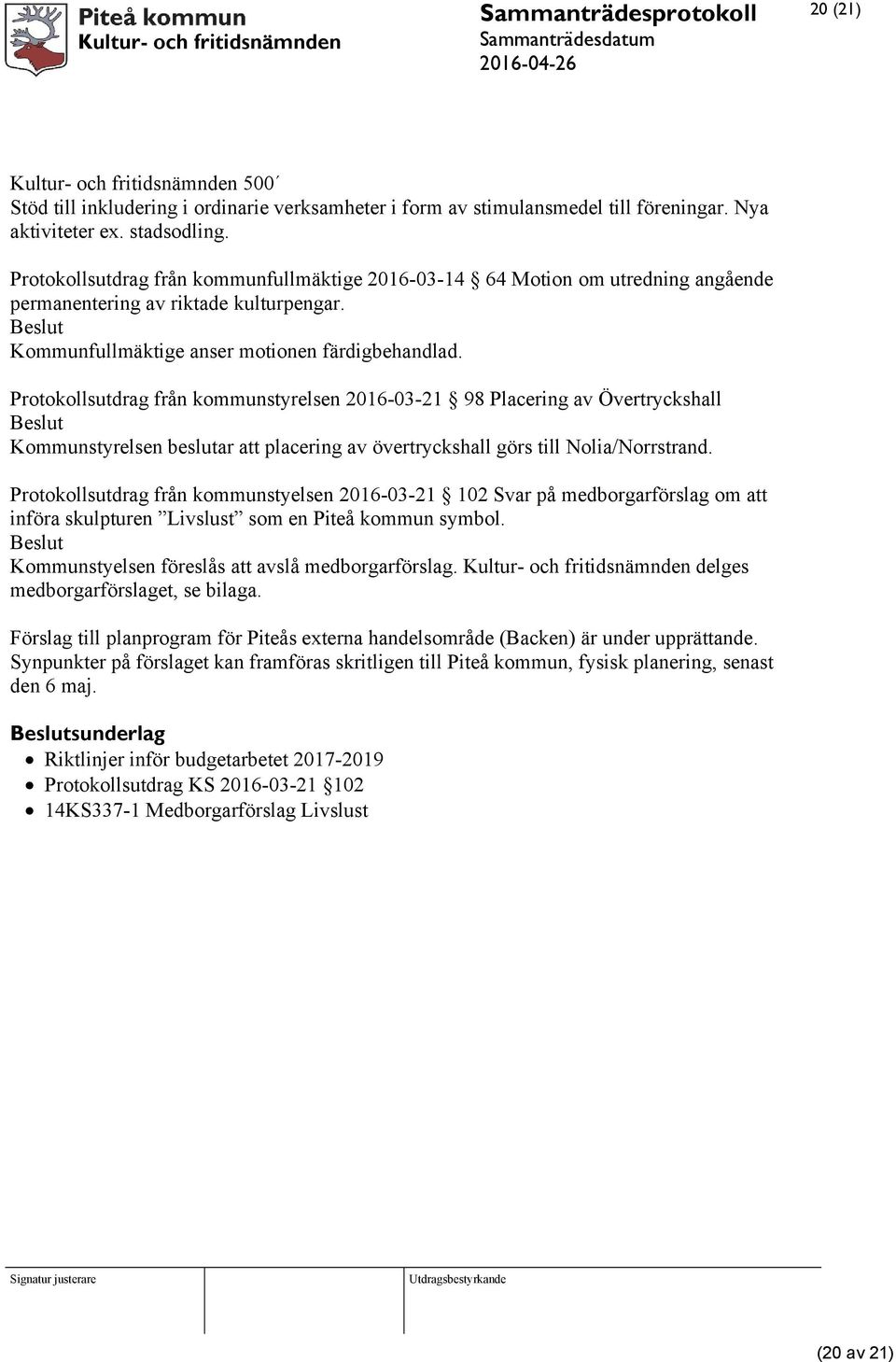 Protokollsutdrag från kommunstyrelsen 2016-03-21 98 Placering av Övertryckshall Kommunstyrelsen beslutar att placering av övertryckshall görs till Nolia/Norrstrand.