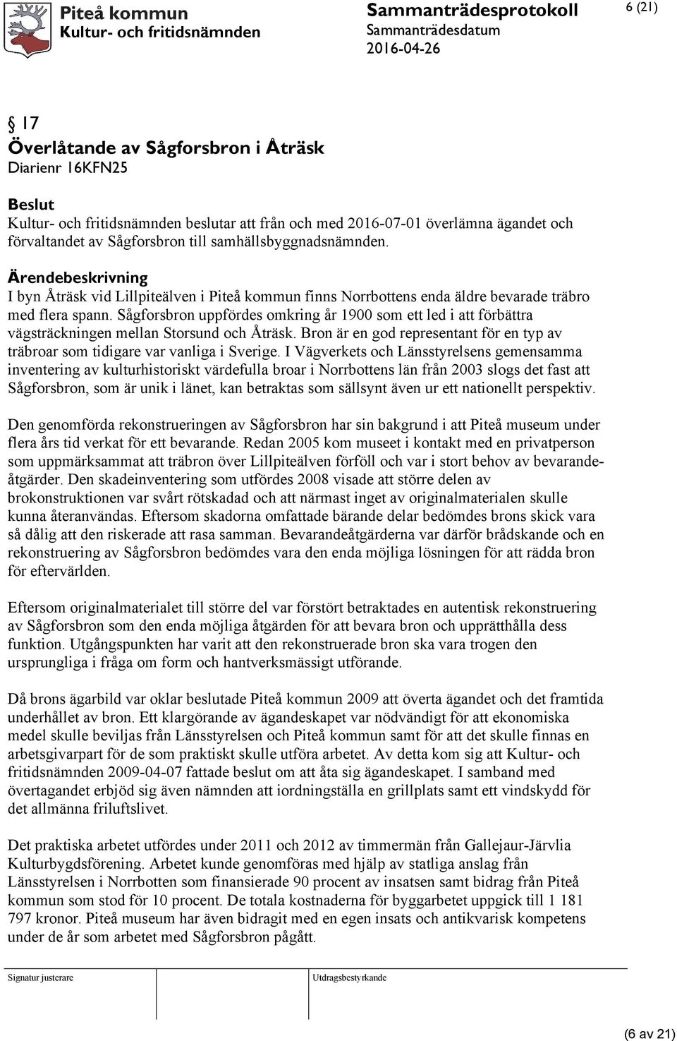 Sågforsbron uppfördes omkring år 1900 som ett led i att förbättra vägsträckningen mellan Storsund och Åträsk. Bron är en god representant för en typ av träbroar som tidigare var vanliga i Sverige.