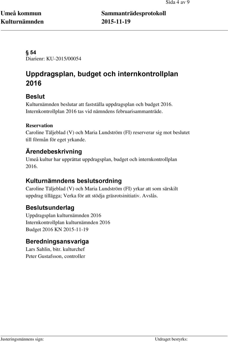 Ärendebeskrivning Umeå kultur har upprättat uppdragsplan, budget och internkontrollplan 2016.